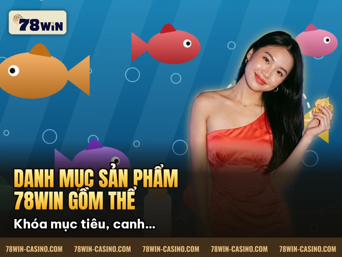 Danh mục sản phẩm 78Win gồm thể thao casino game bài nổ hũ bắn cá xổ số lô đề đá gà